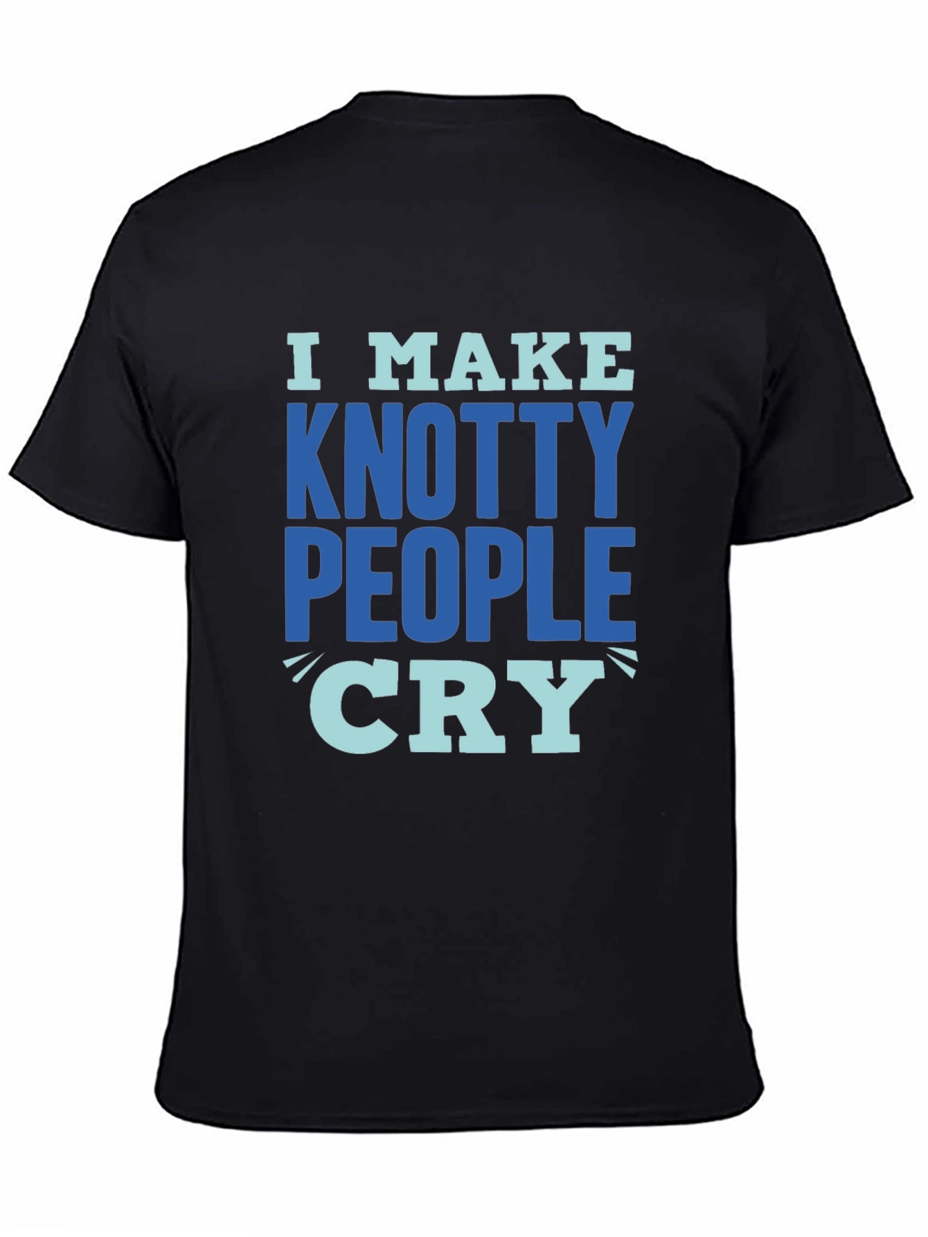 Knotty People Cry T-Shirt - Funny Sarcastic Tee