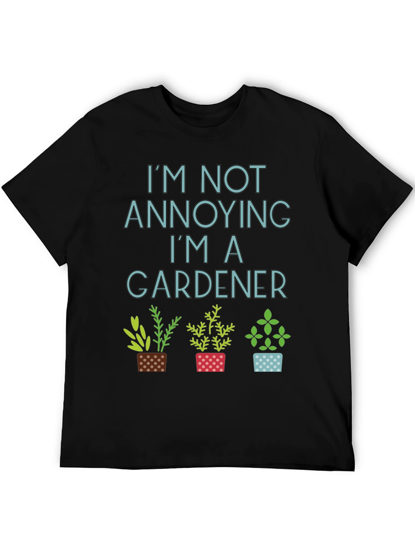 Gardener T-Shirt - Im Not Annoying Gardening Tee