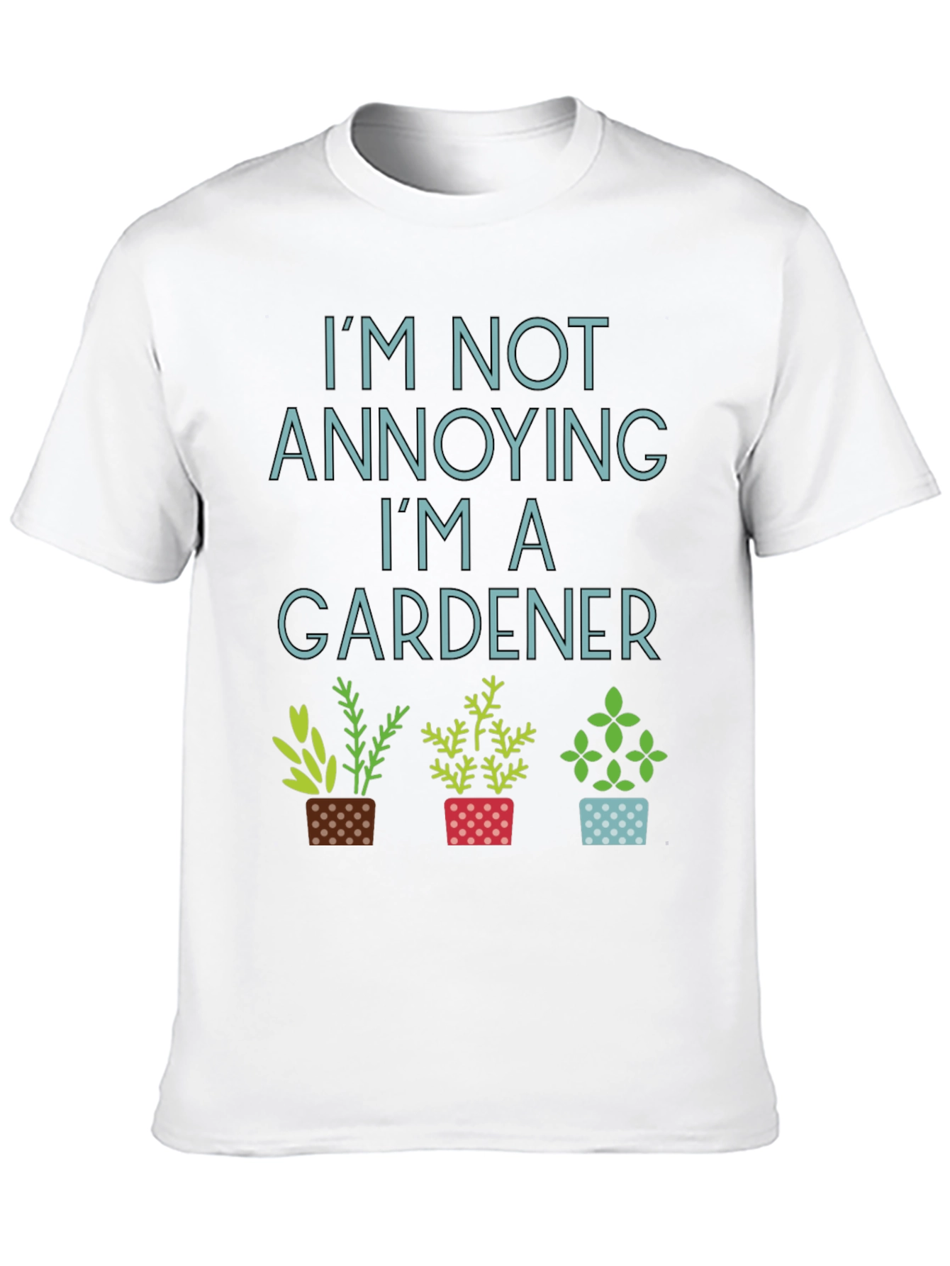 Gardener T-Shirt - Im Not Annoying Gardening Tee