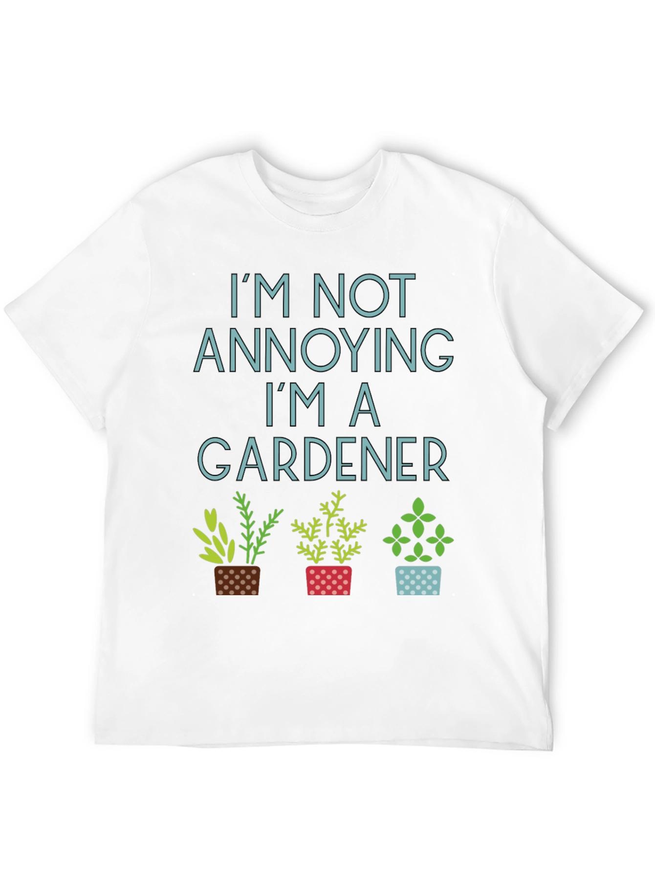 Gardener T-Shirt - Im Not Annoying Gardening Tee