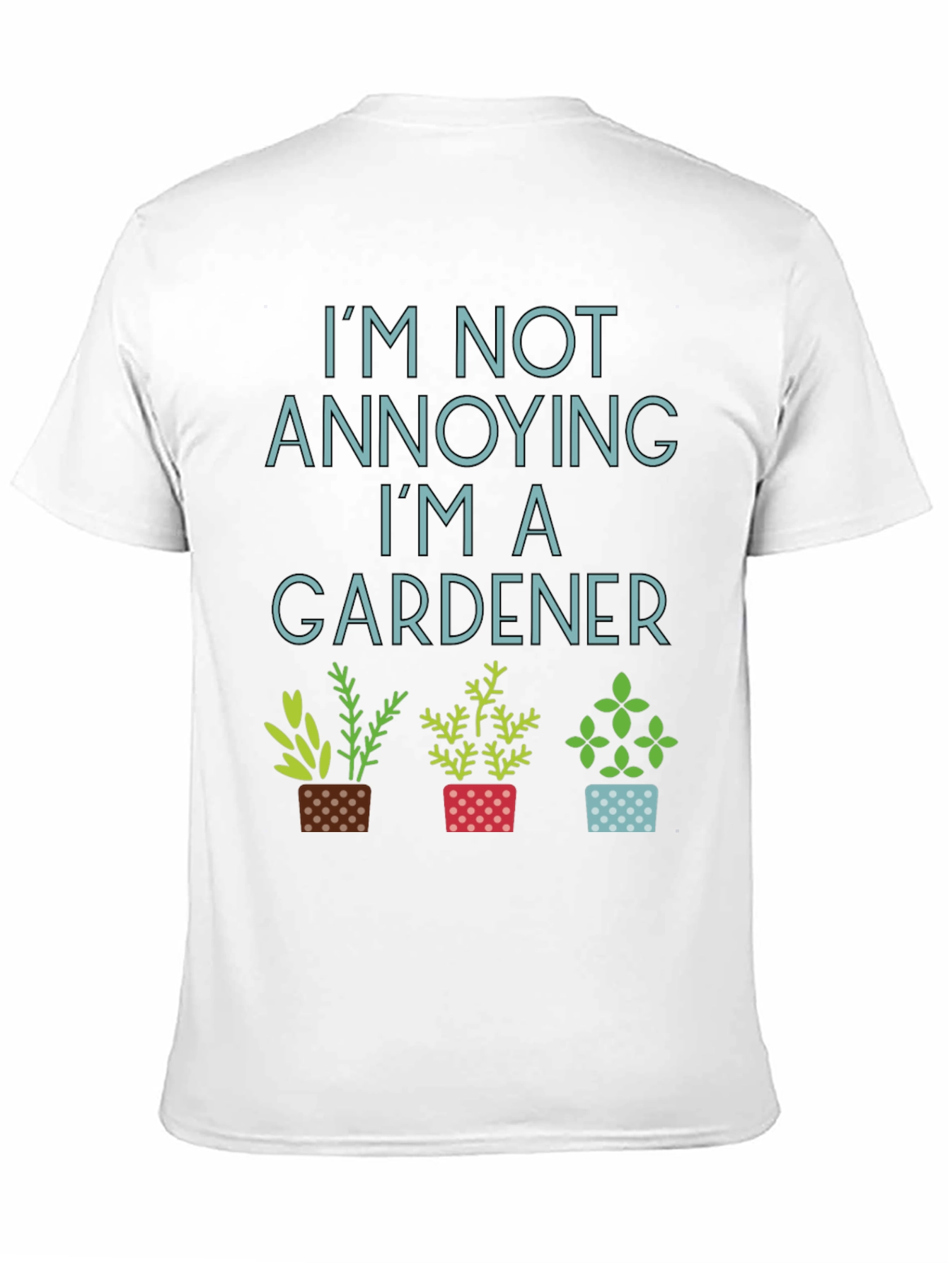 Gardener T-Shirt - Im Not Annoying Gardening Tee