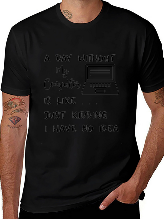 Funny Computer T-Shirt - A Day Without My Computer