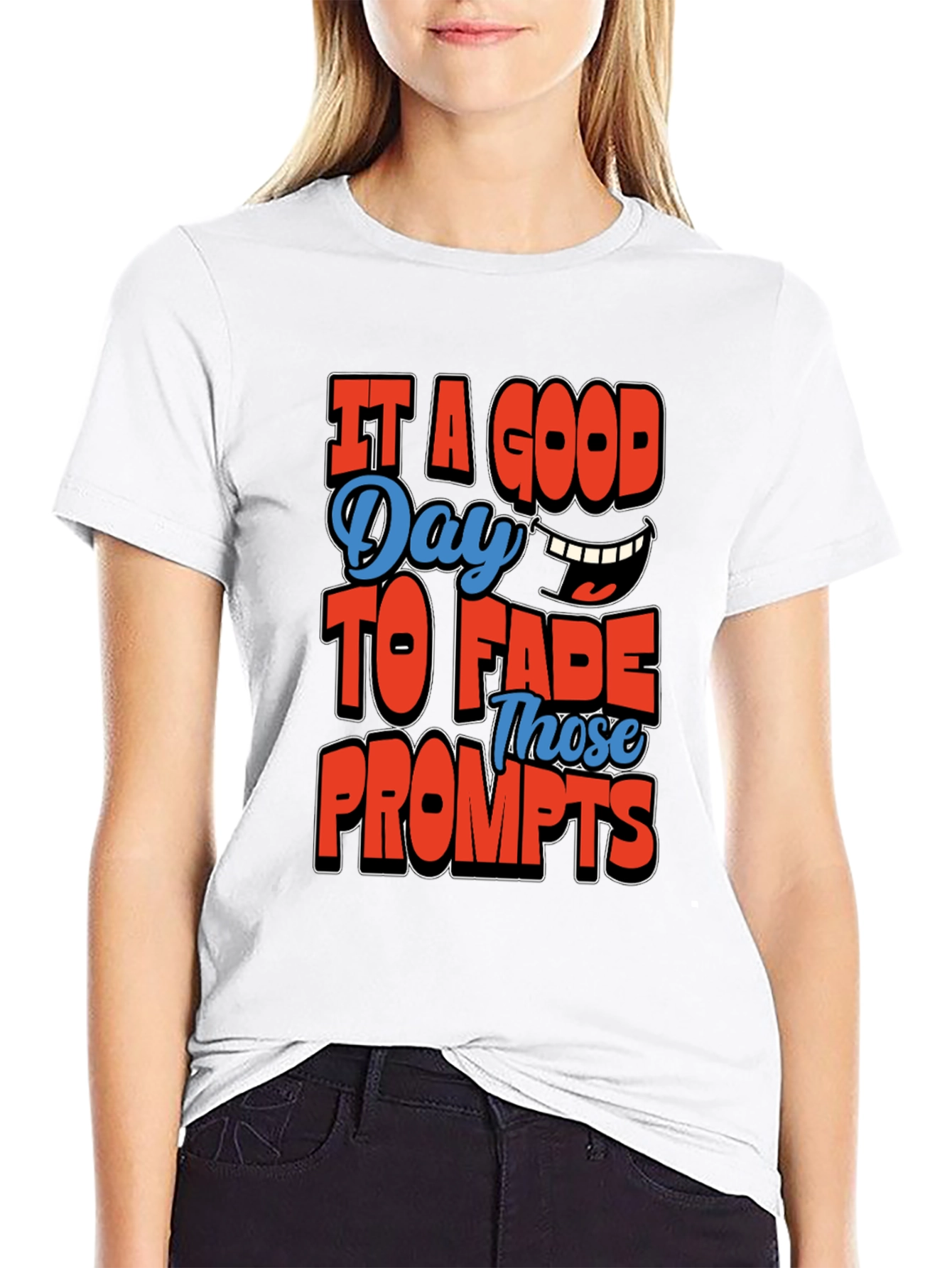 Its a Good Day To Fade Prompts T-Shirt
