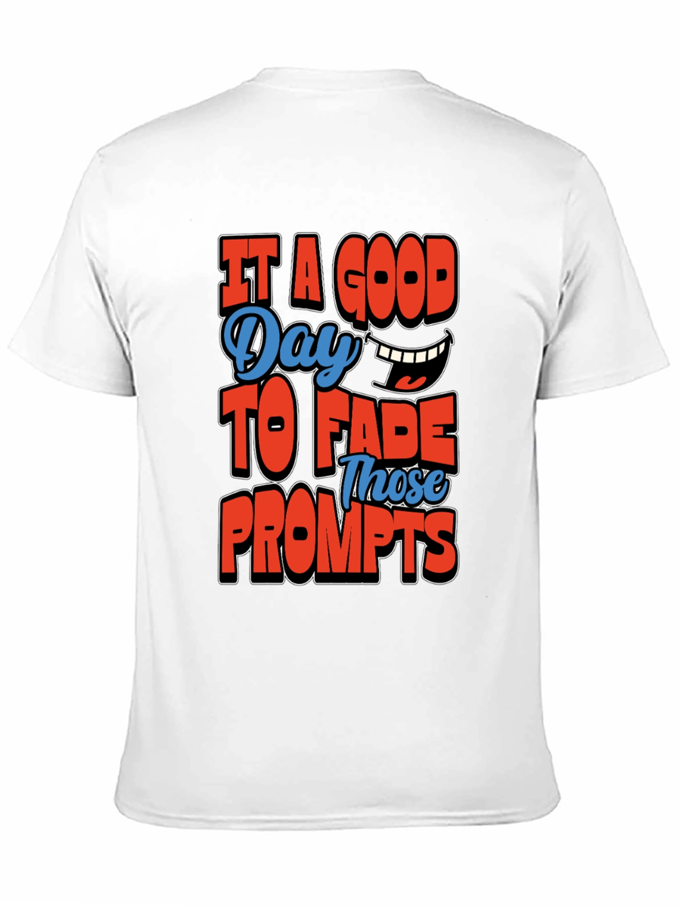 Its a Good Day To Fade Prompts T-Shirt