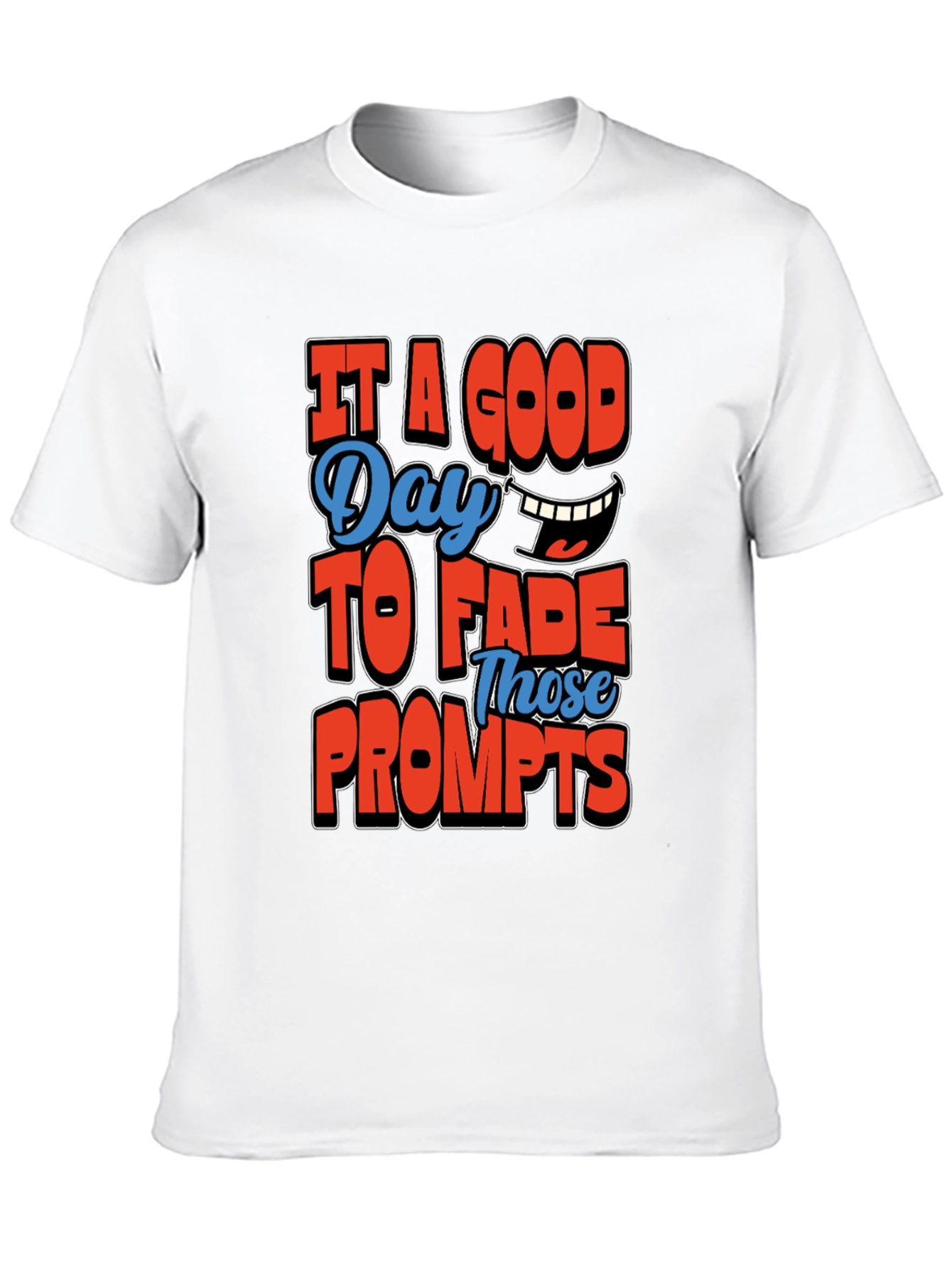 Its a Good Day To Fade Prompts T-Shirt