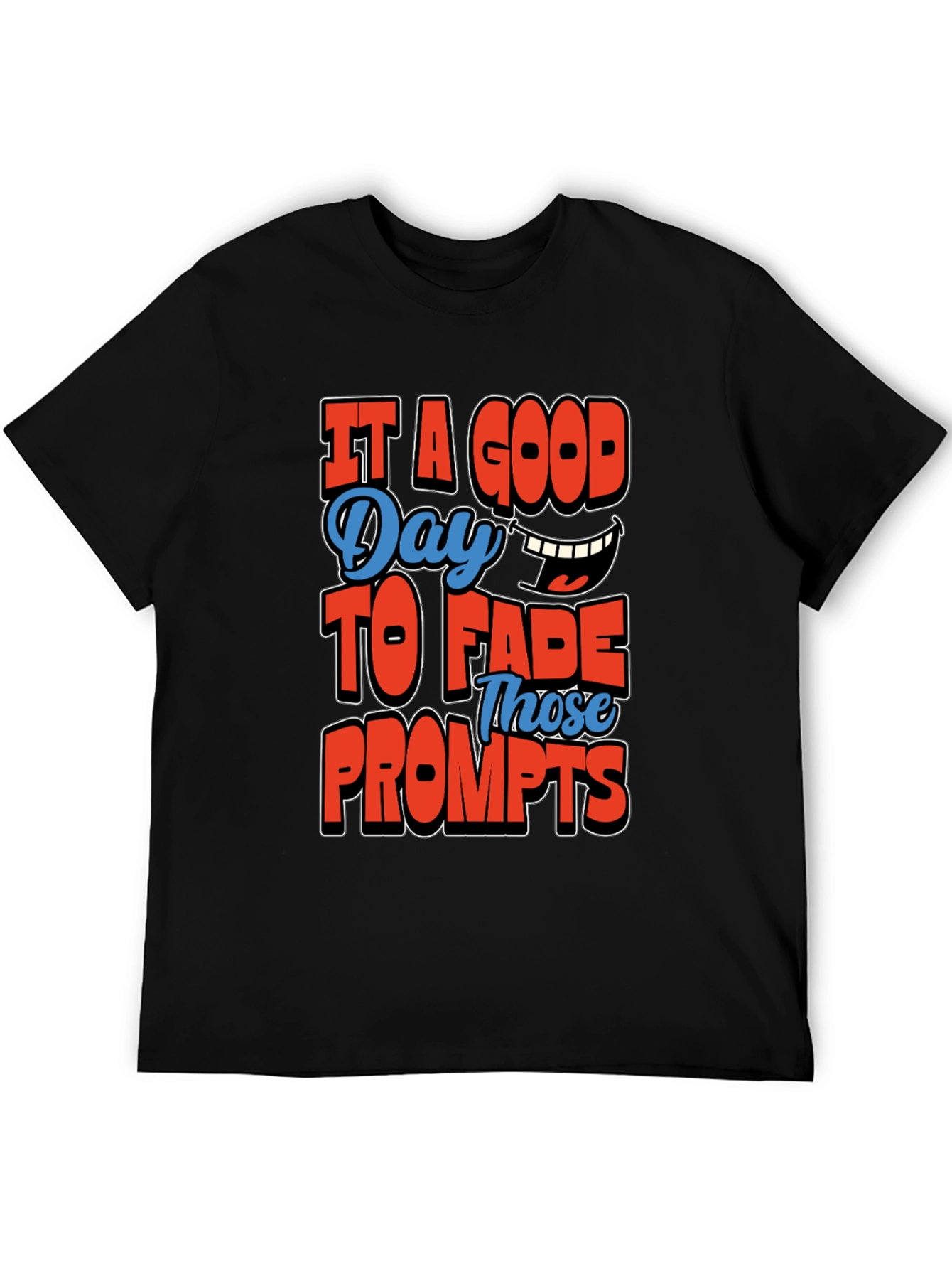 Its a Good Day To Fade Prompts T-Shirt