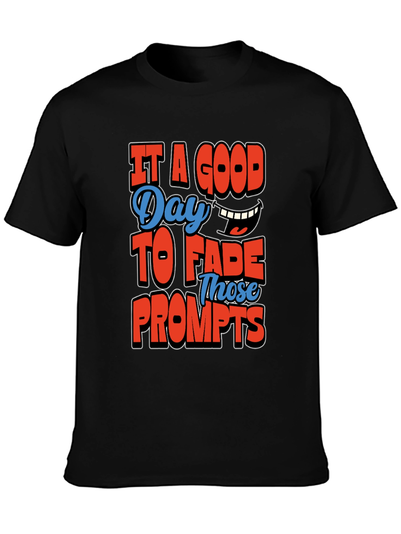 Its a Good Day To Fade Prompts T-Shirt