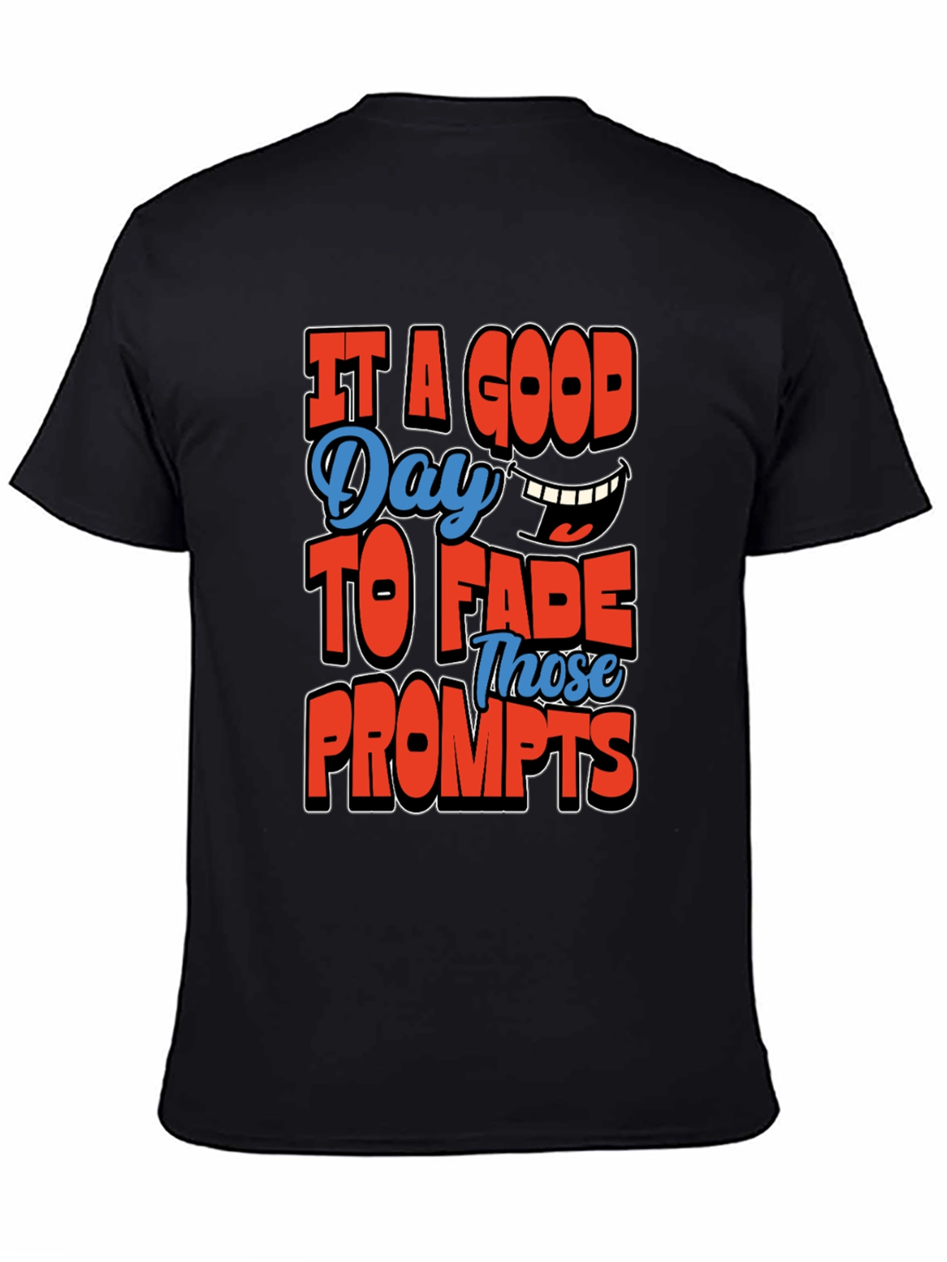 Its a Good Day To Fade Prompts T-Shirt