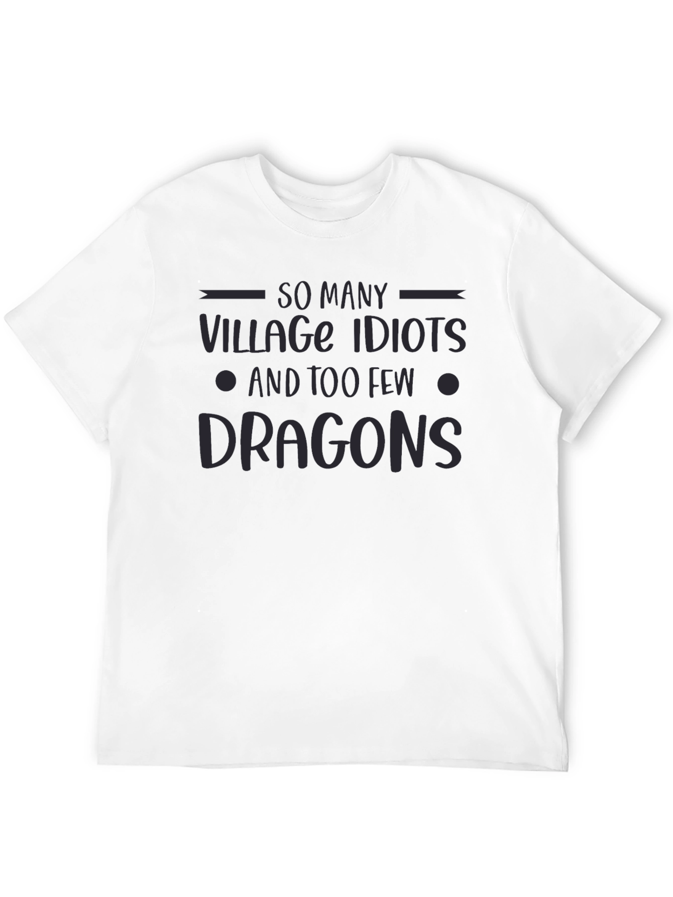 So Many Village Idiots Too Few Dragons Graphic Tee