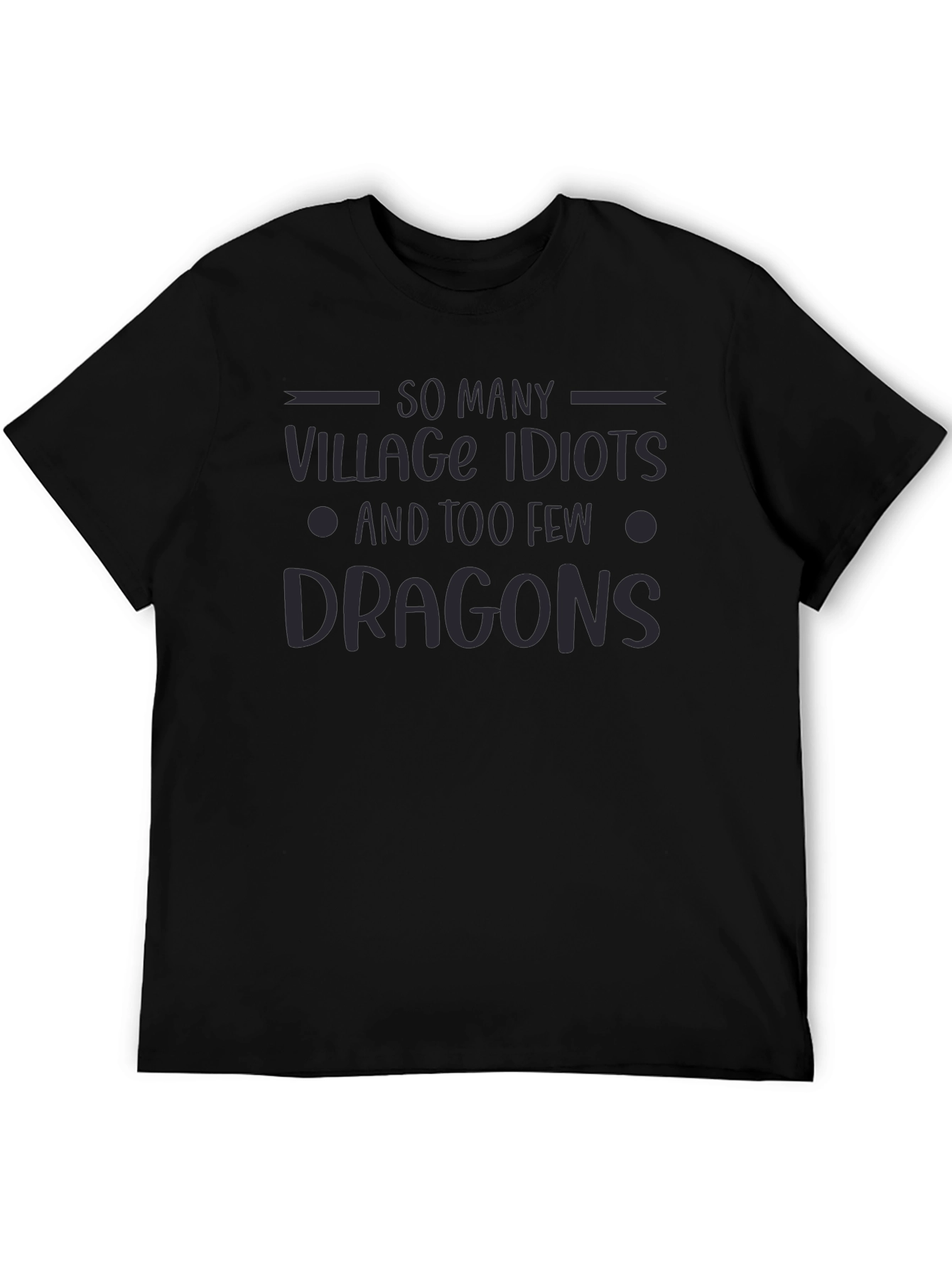 So Many Village Idiots Too Few Dragons Graphic Tee