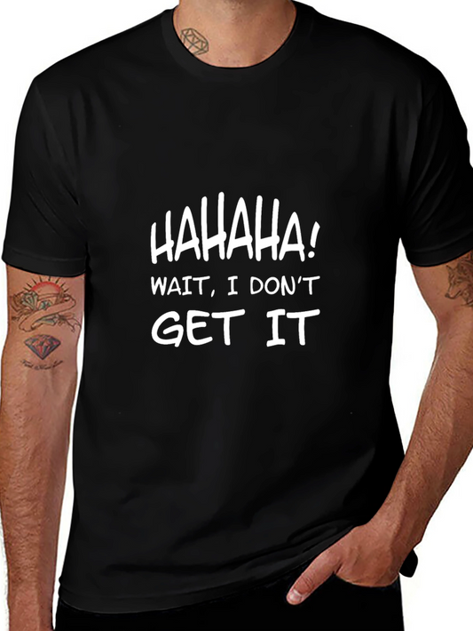 Humorous Black T-Shirt - HAHAHA! Wait I Dont Get It