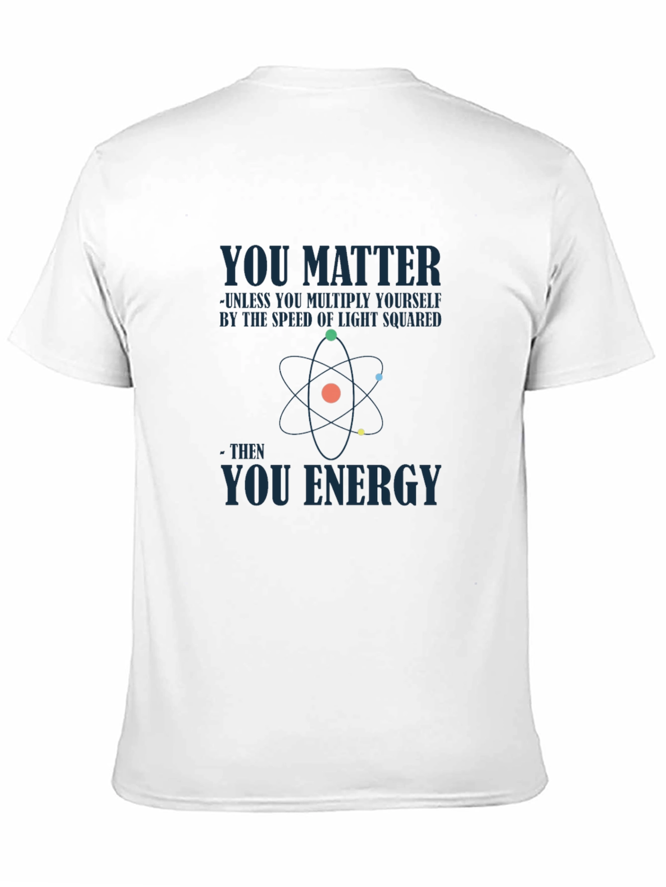 Science Humor T-Shirt - You Matter You Energy
