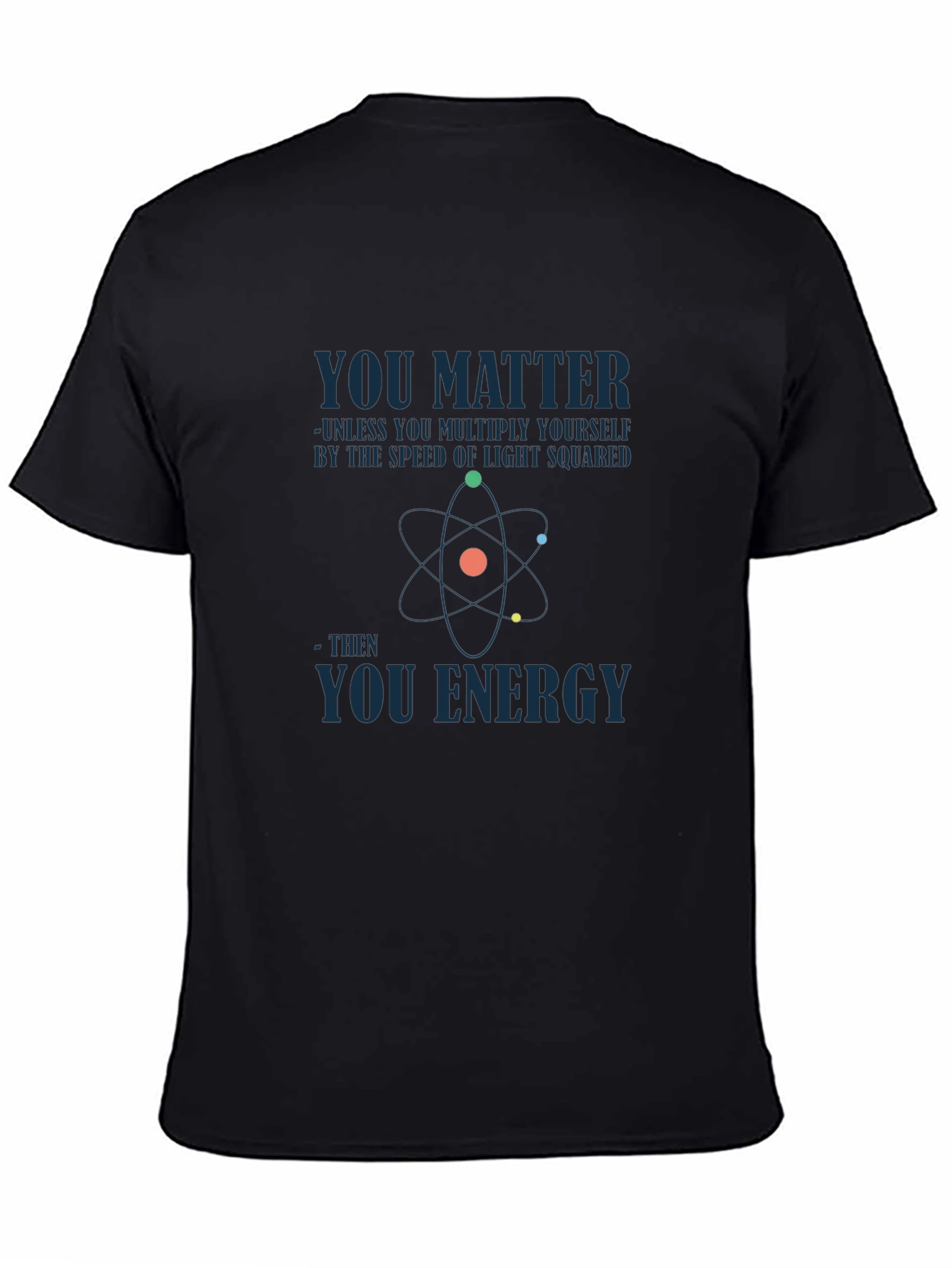 Science Humor T-Shirt - You Matter You Energy