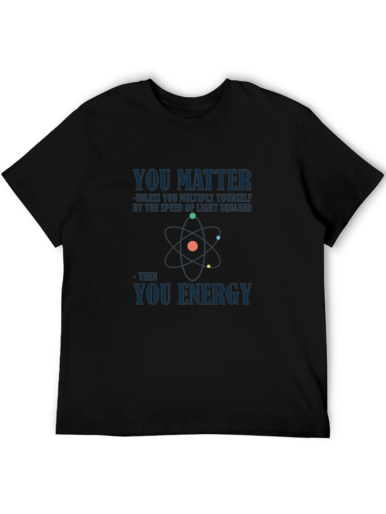 Science Humor T-Shirt - You Matter You Energy