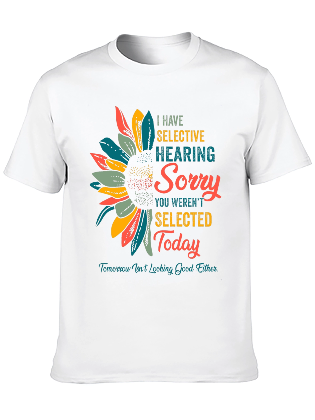 Selective Hearing T-Shirt: Sorry Not Selected Today!