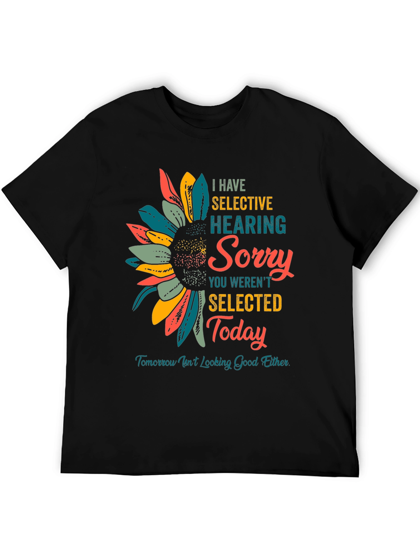 Selective Hearing T-Shirt: Sorry Not Selected Today!
