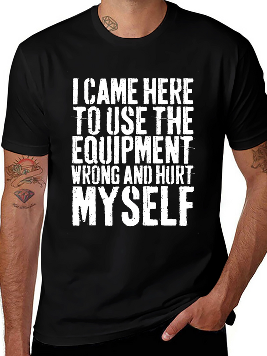 Humorous Gym Shirt: I Came Here To Use The Equipment Wrong