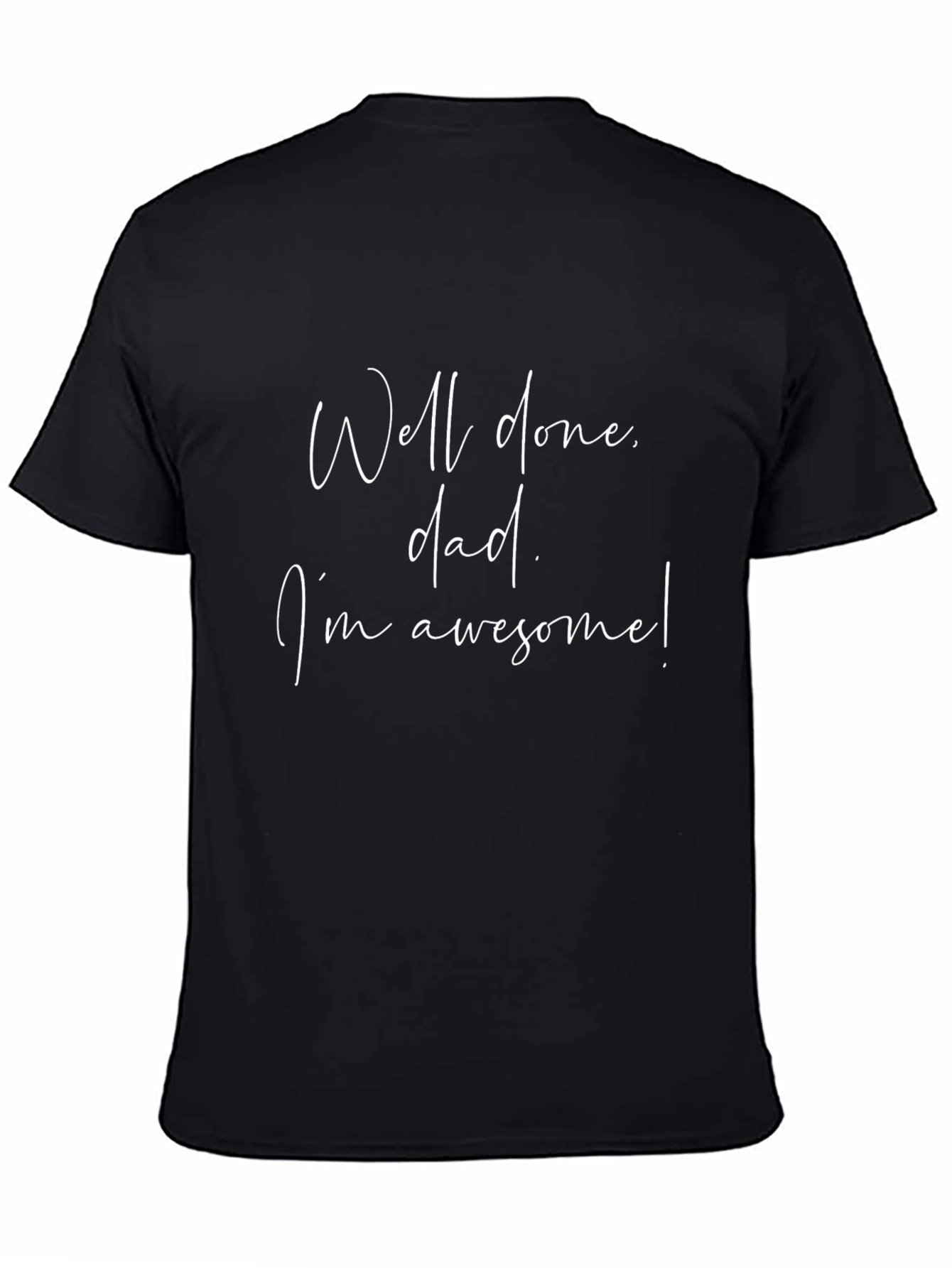 Well Done Dad Im Awesome! Graphic Tee