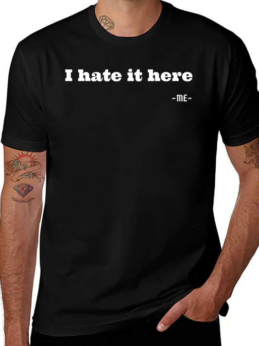 I Hate It Here T-Shirt - Funny Sarcastic Tee