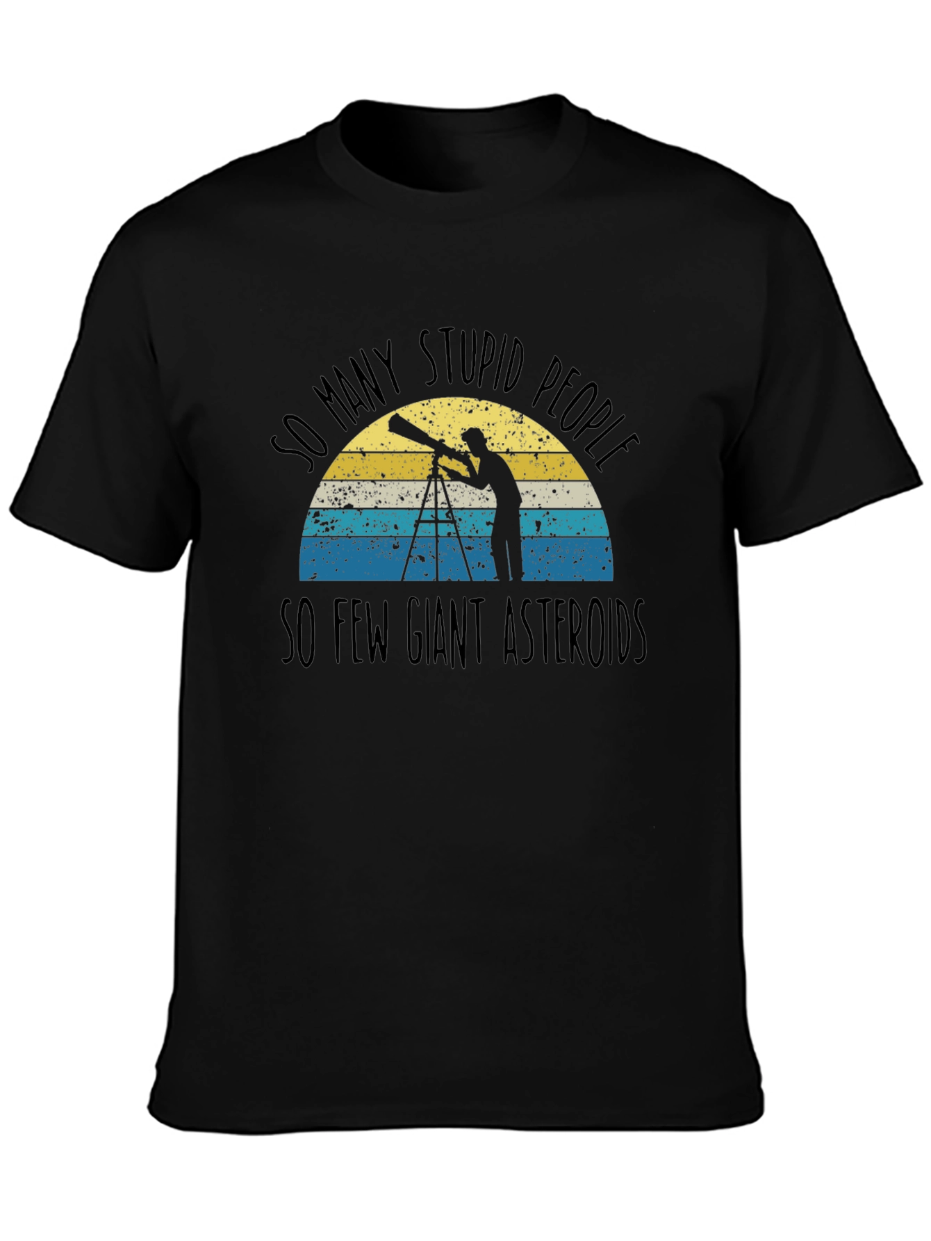 So Many Stupid People So Few Giant Asteroids T-Shirt