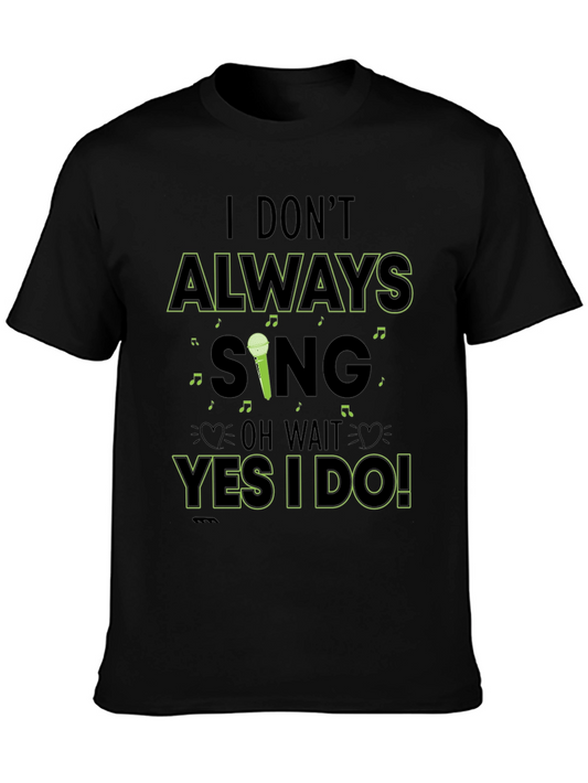 I Dont Always Sing Mens Black T-Shirt