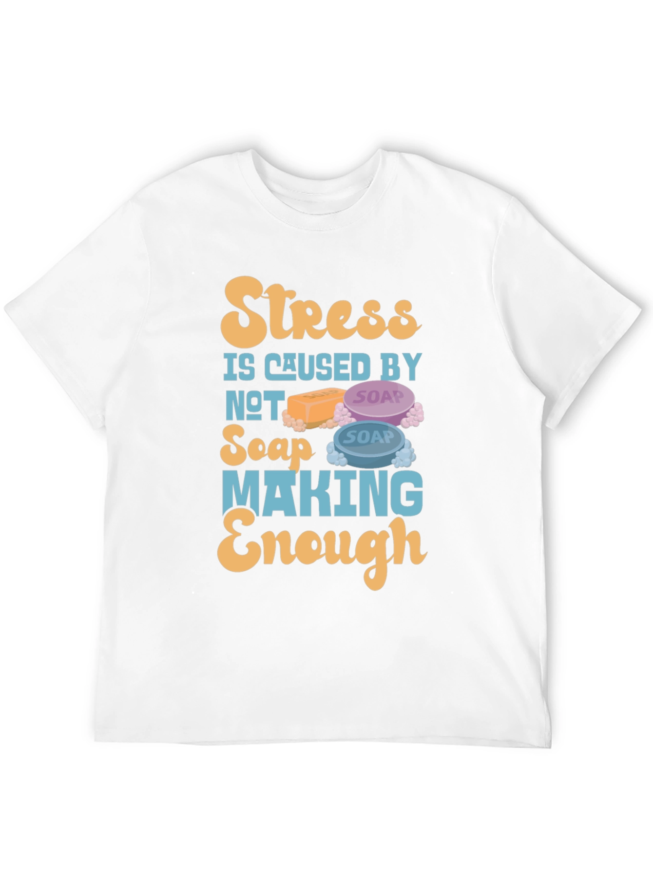 Stress Caused by Not Soap Making Enough T-Shirt