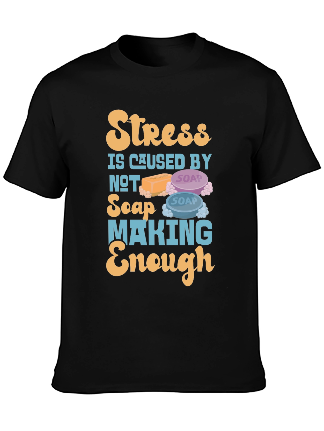 Stress Caused by Not Soap Making Enough T-Shirt