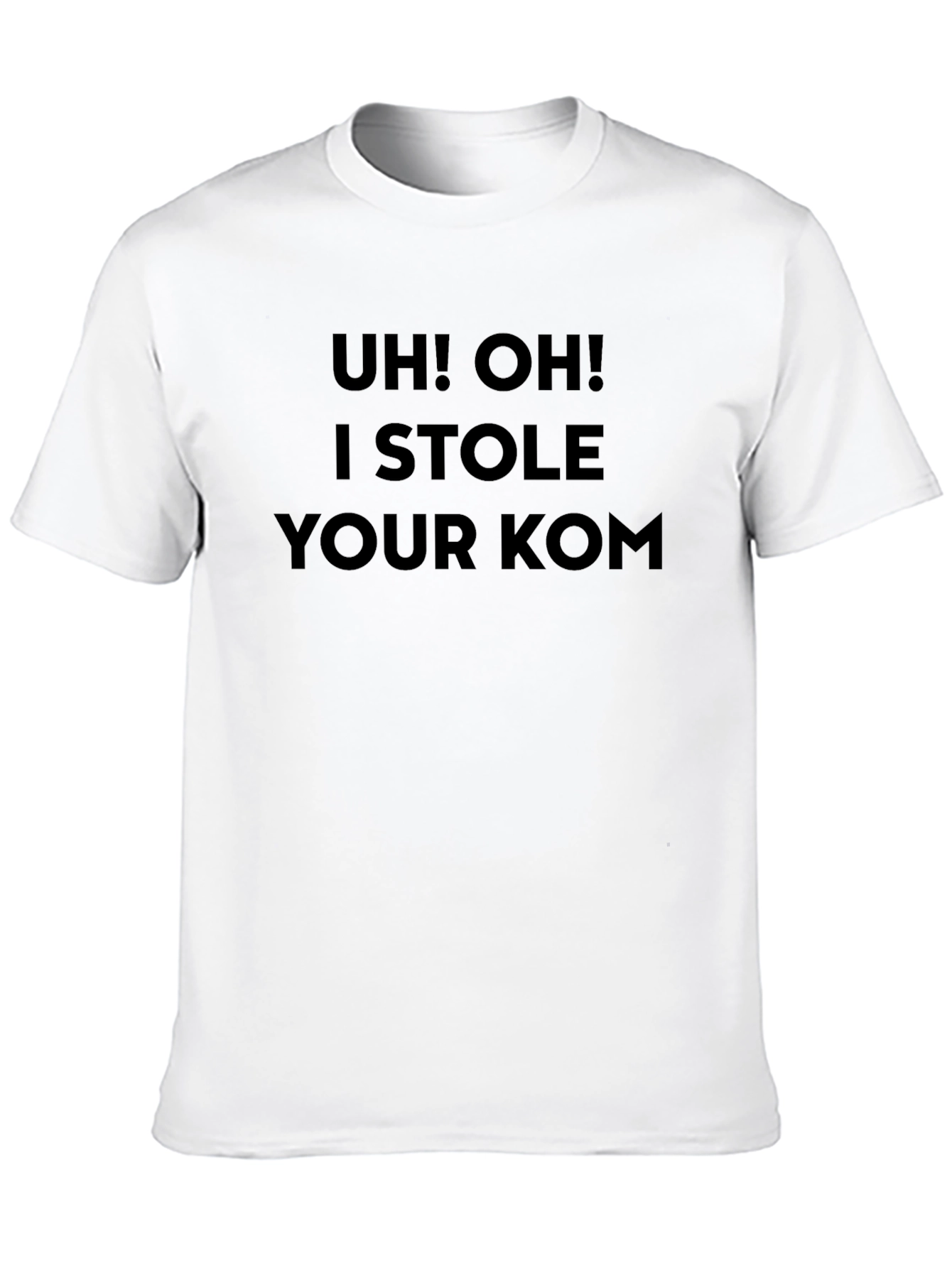 Uh! Oh! I Stole Your KOM T-Shirt