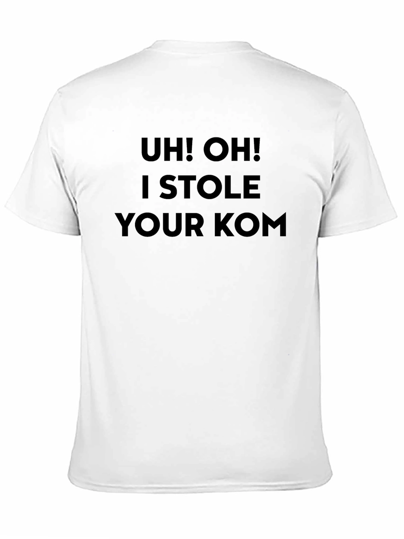Uh! Oh! I Stole Your KOM T-Shirt