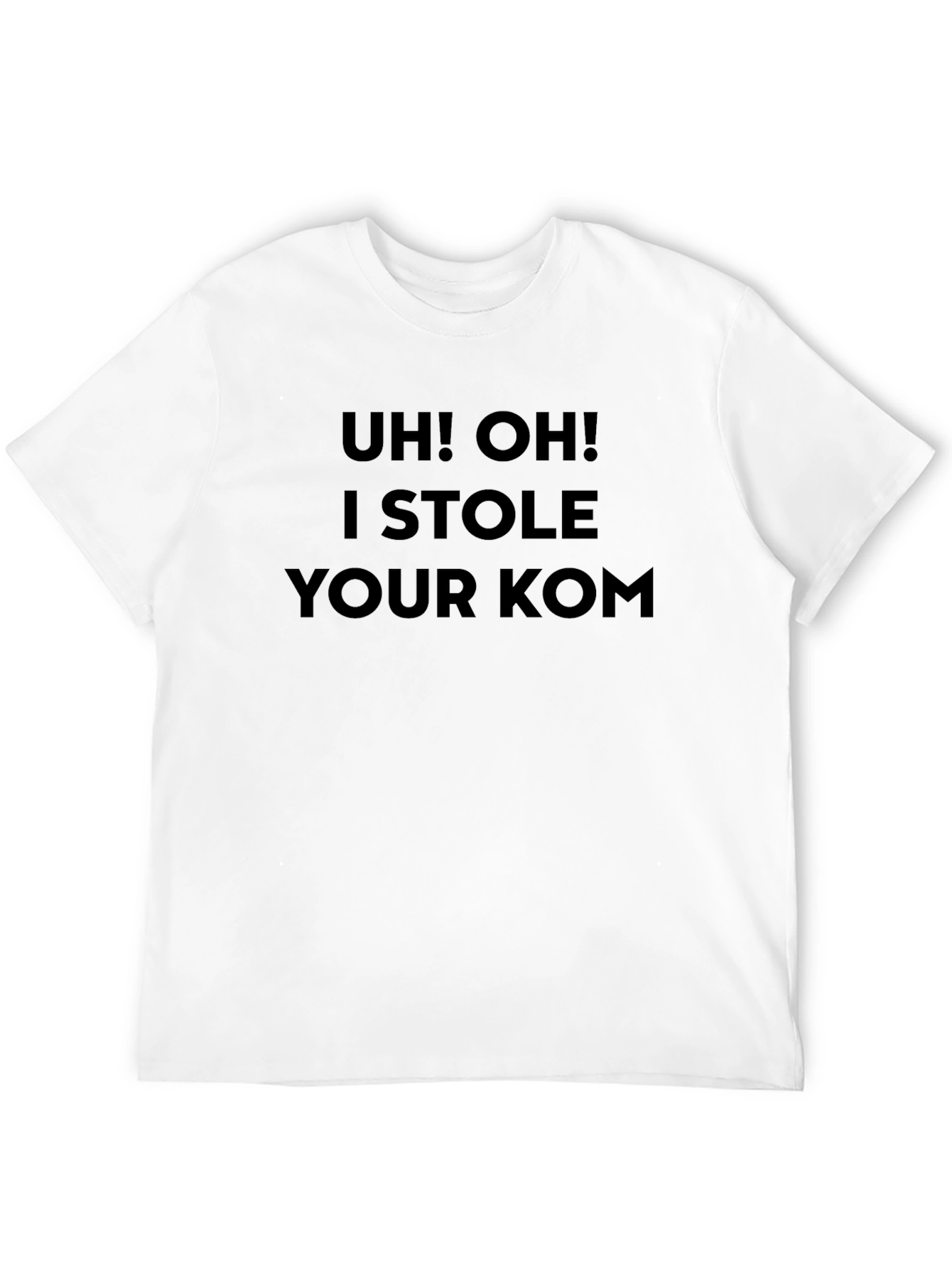 Uh! Oh! I Stole Your KOM T-Shirt