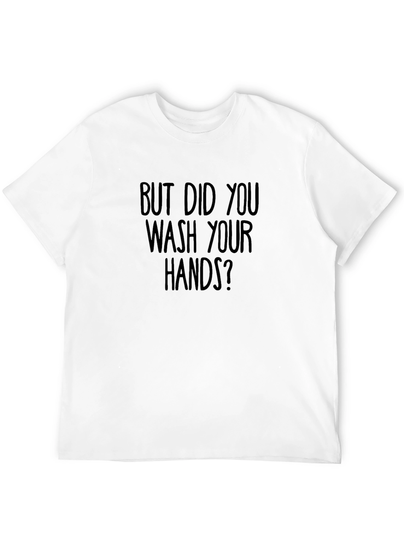 But Did You Wash Your Hands? Graphic Tee