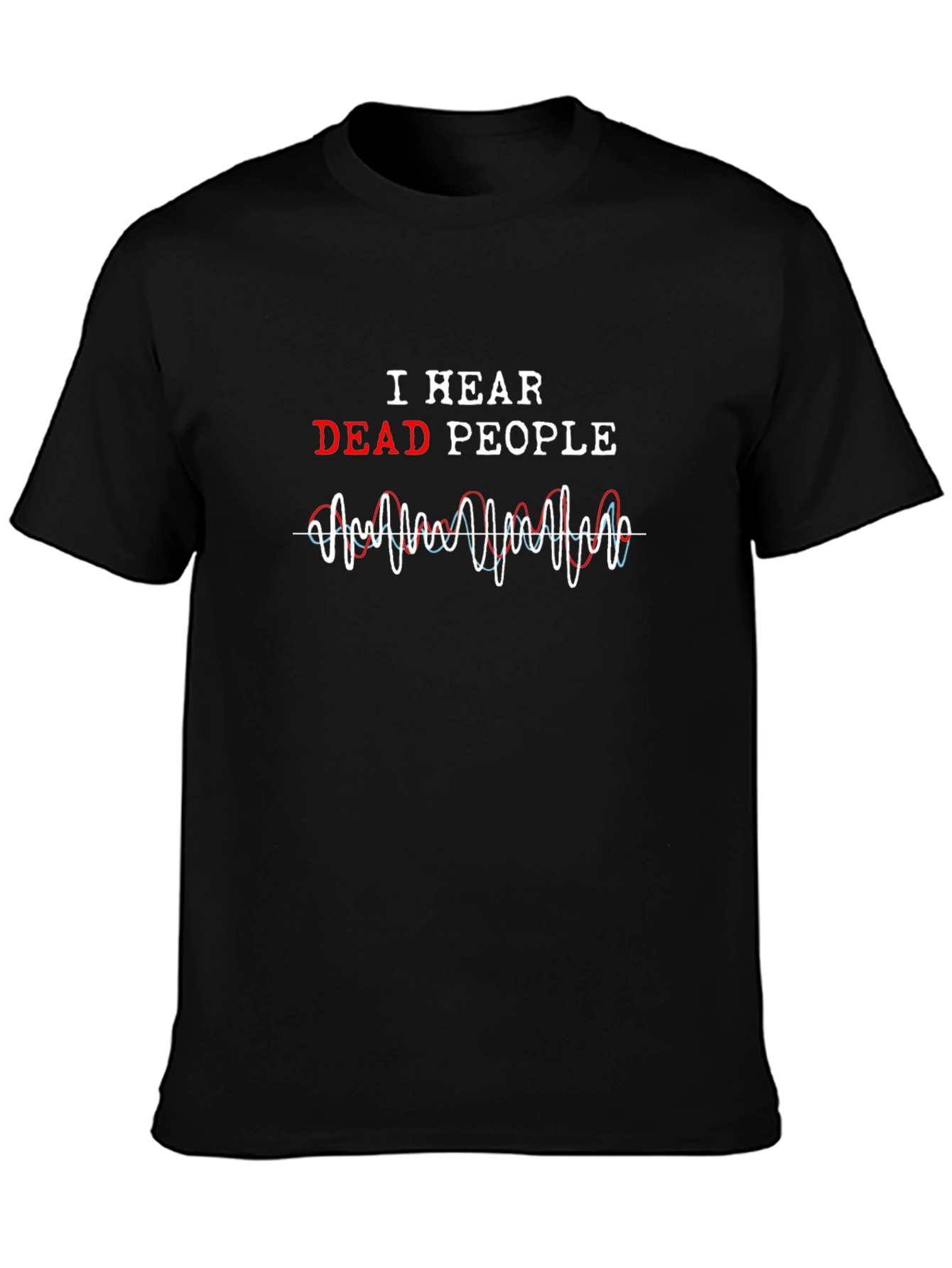 I Hear Dead People Graphic Tee