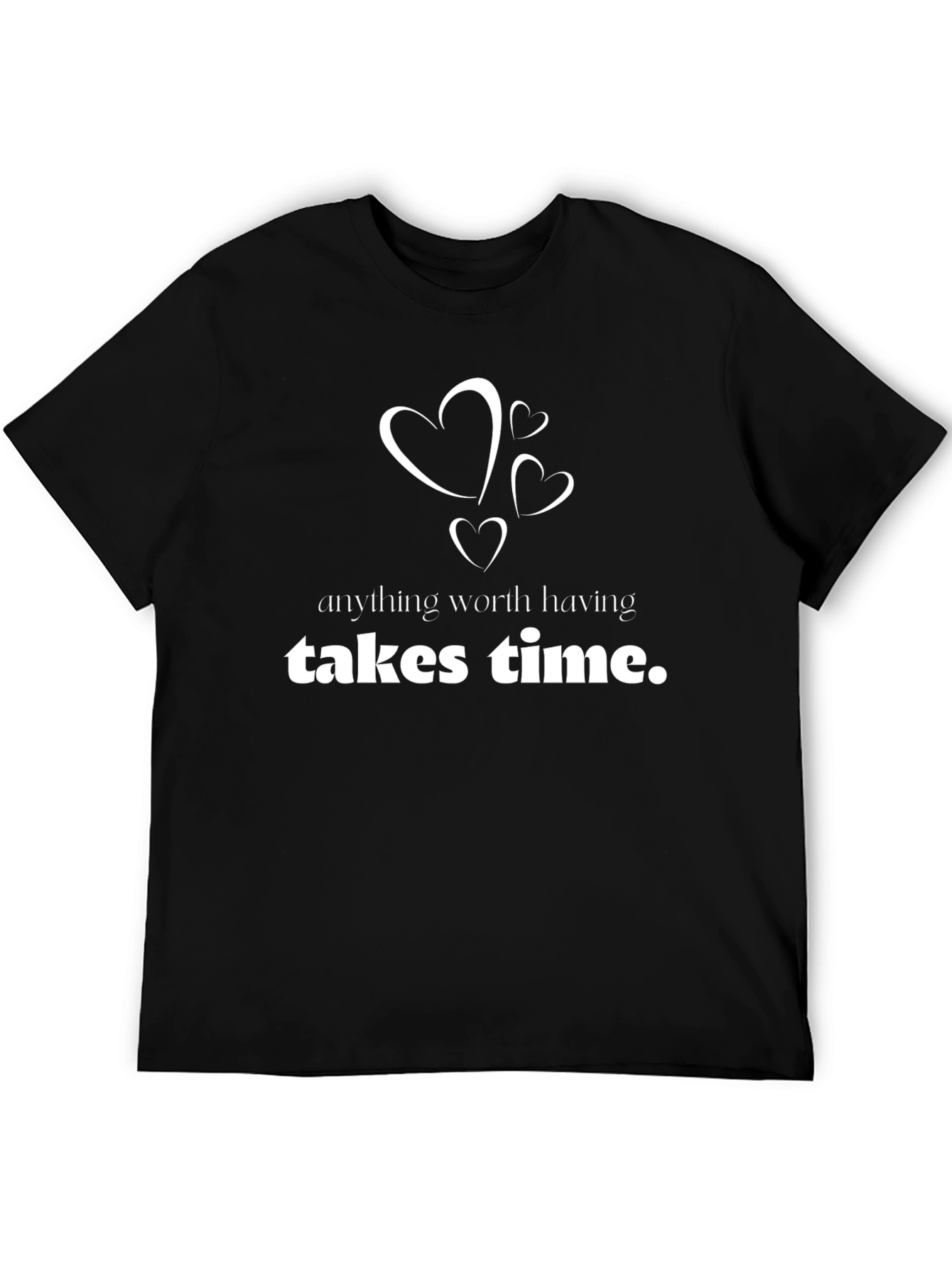 Anything Worth Having Takes Time T-Shirt