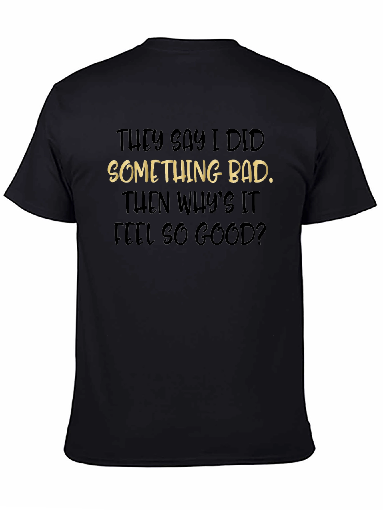 They Say I Did Something Bad T-Shirt