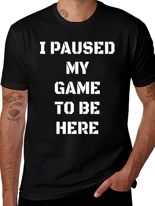 I Paused My Game To Be Here Funny Graphic Tee
