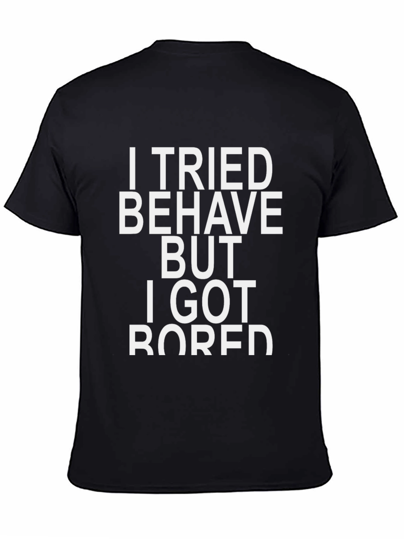 Funny Sarcastic Graphic T-Shirt - I Tried to Behave