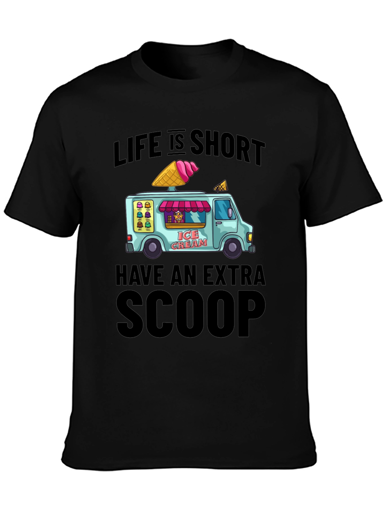 Life is Short Have an Extra Scoop T-Shirt