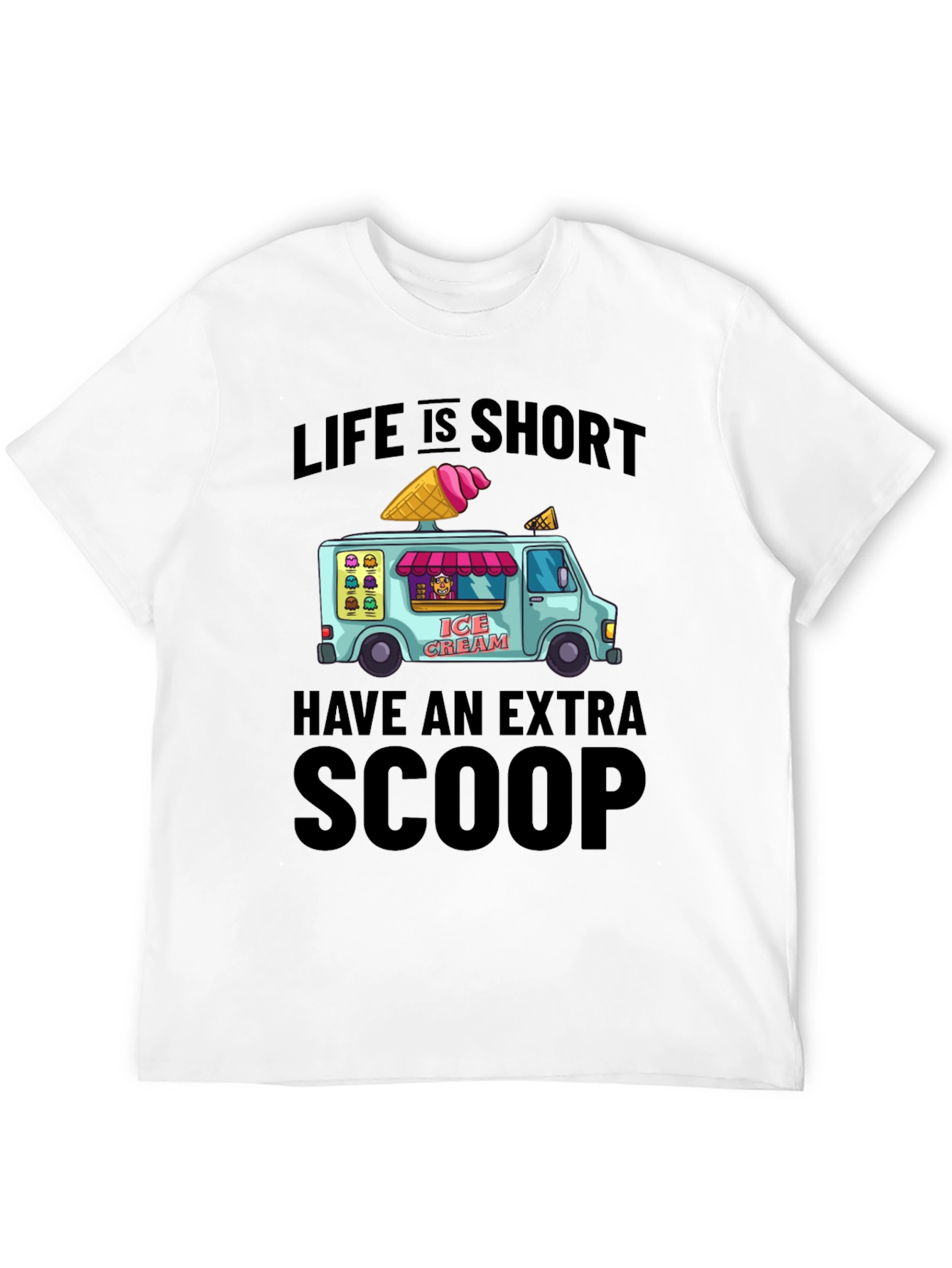 Life is Short Have an Extra Scoop T-Shirt