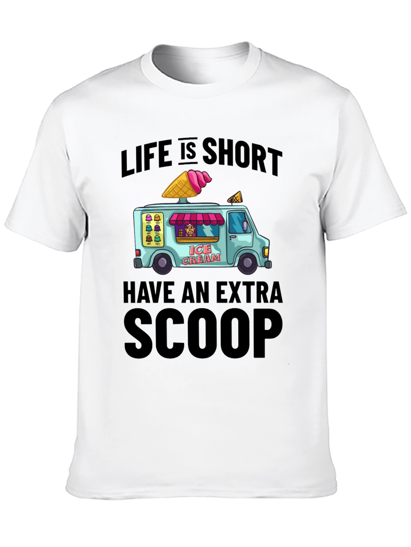 Life is Short Have an Extra Scoop T-Shirt