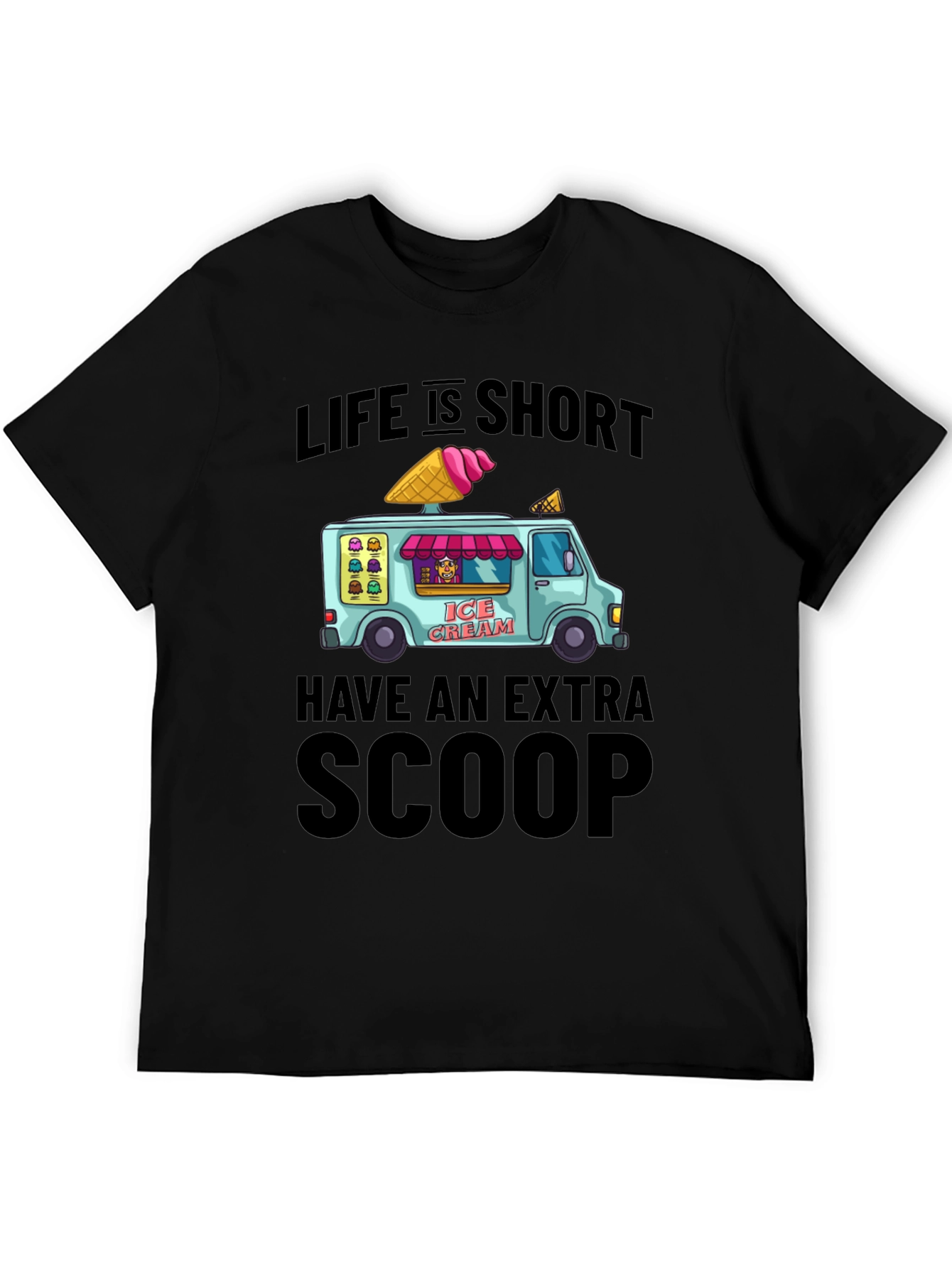 Life is Short Have an Extra Scoop T-Shirt