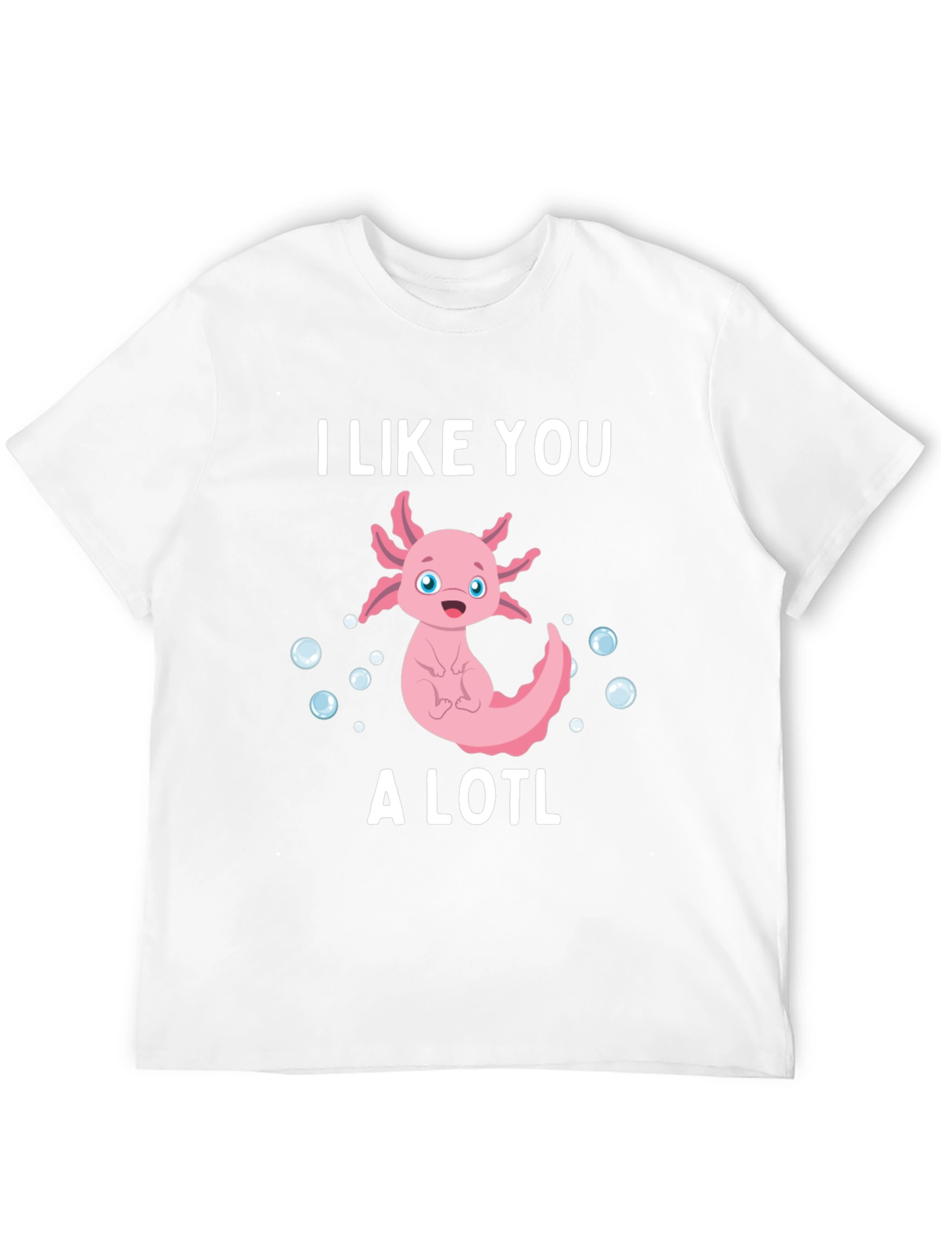 I Like You A Lotl Funny Axolotl T-Shirt