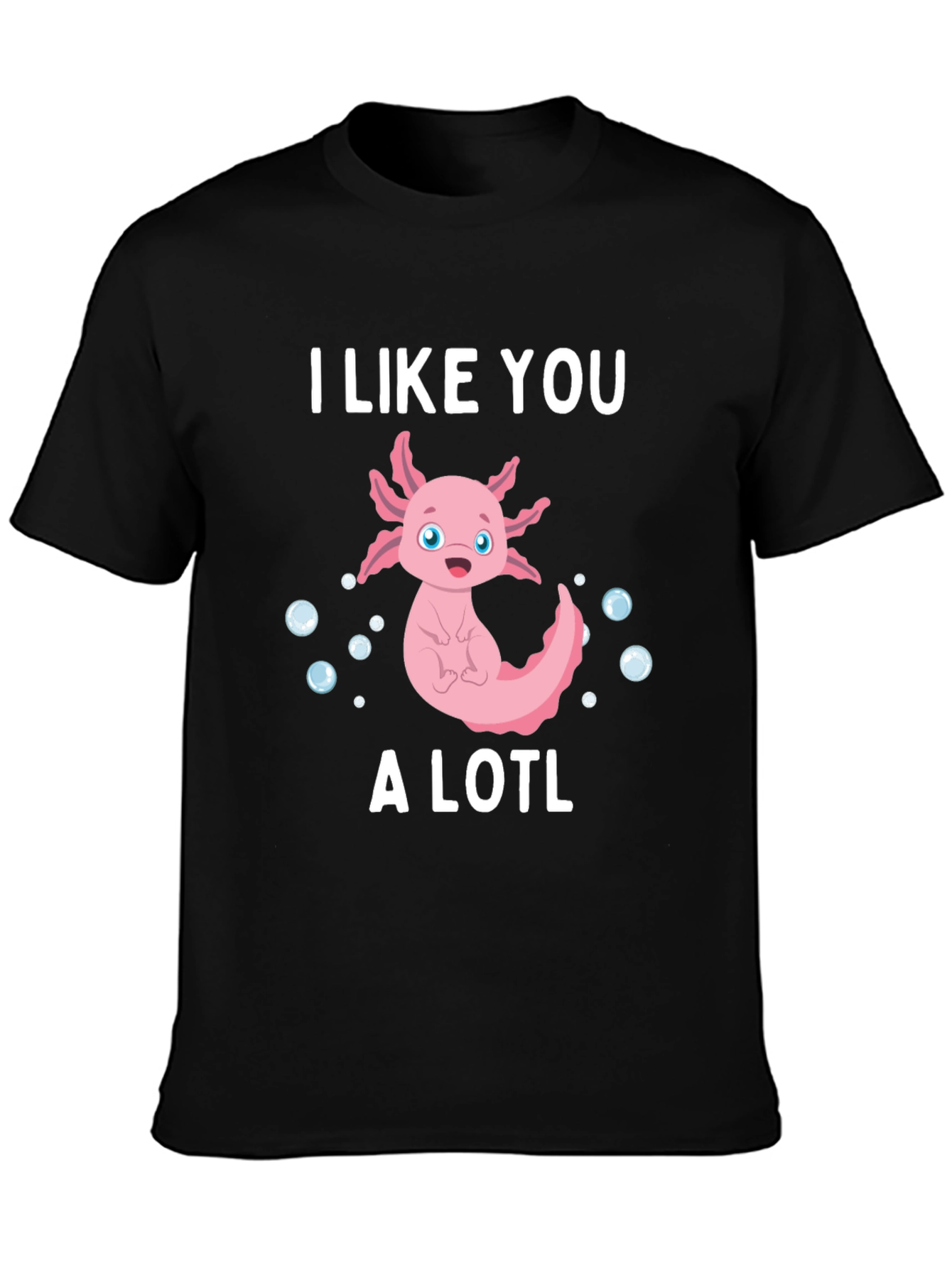I Like You A Lotl Funny Axolotl T-Shirt