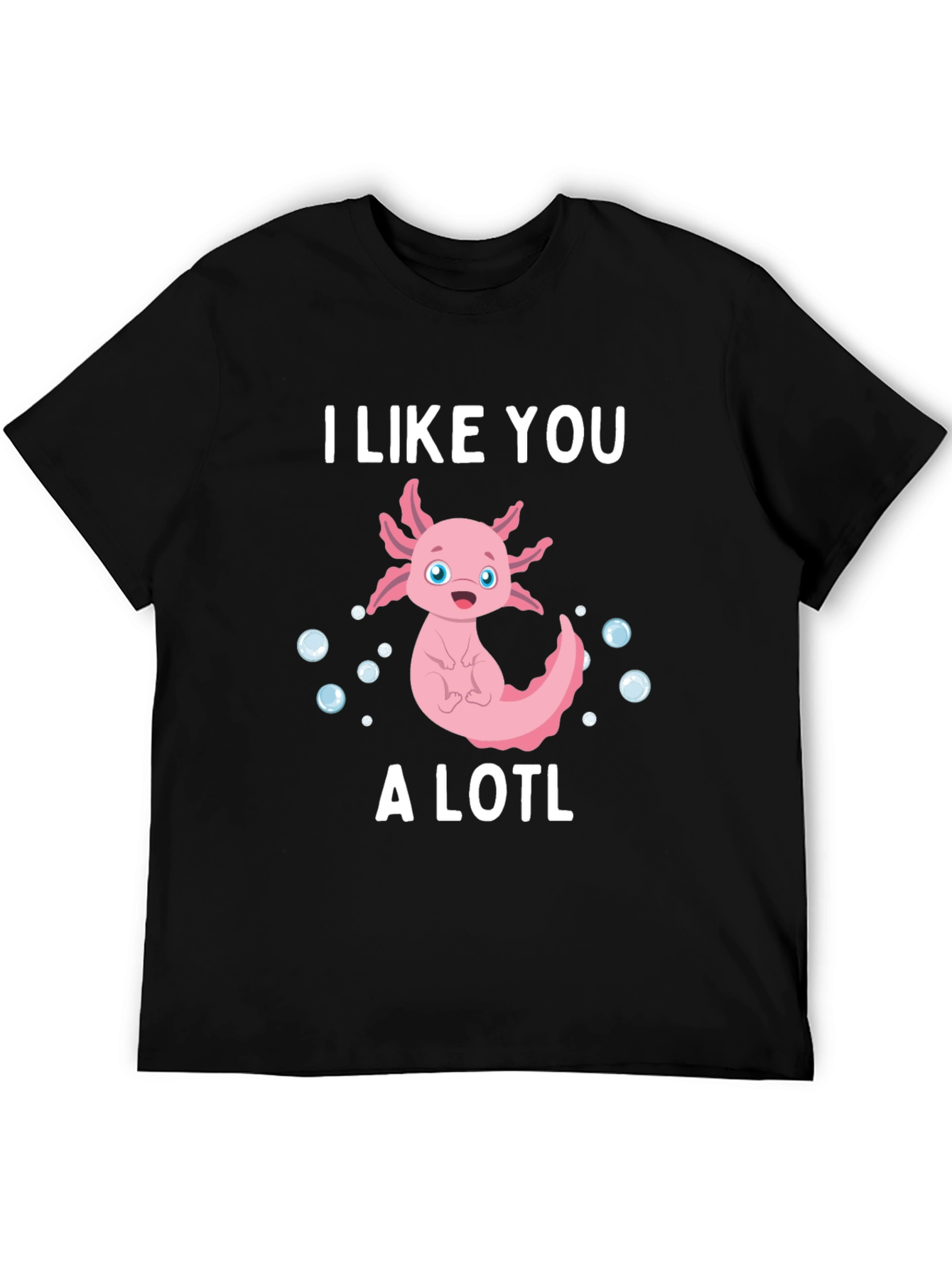I Like You A Lotl Funny Axolotl T-Shirt